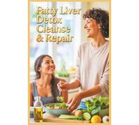 Fatty Liver Detox Cleanse & Repair: The Complete Guide to Healing Your Liver Naturally