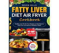 Fatty Liver Diet Air Fryer Cookbook: Healthy, Low-Fat Air Fryer Recipes to Help Reverse Fatty Liver and Improve Metabolic Health