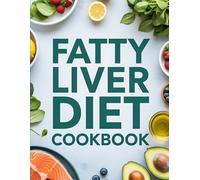 Fatty Liver Diet Cookbook: A Liver Health Reset with Low-Sugar, Anti Inflammatory Recipes for Reversing Fatty Liver