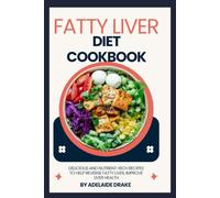 Fatty Liver Diet Cookbook: Delicious and Nutrient-Rich Recipes to Help Reverse Fatty Liver, Improve Liver Health