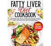 Fatty Liver Diet Cookbook: Enhancing Your Health | In-Depth Nutritional Insights and a 28-Day Meal Plan for Supporting Metabolic Health, Gentle Detoxification, and Sustainable Energy