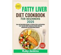 Fatty Liver Diet Cookbook for Beginners 2025: Easy and Nourishing Recipes to Cleanse Detox and Revitalize Liver Function While Enhancing Vitality Reducing Inflammation and Maintaining Balance
