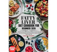 Fatty Liver Diet Cookbook for Beginners 2026: Delicious Anti-Inflammatory Recipes for Reversing Fatty Liver Disease and Detoxing Your Body with Meal Prep Tips