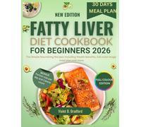Fatty Liver Diet Cookbook For Beginners 2026: The Simple Nourishing Recipes Including Health Benefits, Full Colour Images, Meal Plan and More.