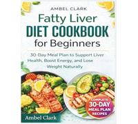 Fatty Liver Diet COOKBOOK for Beginners: 30-Day Meal Plan to Support Liver Health, Boost Energy, and Lose Weight Naturally