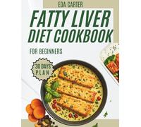 FATTY LIVER DIET COOKBOOK FOR BEGINNERS: A 30-Day Meal Plan with 100+ Easy Recipes to Reverse Fatty Liver, Reduce Inflammation, and Boost Liver Health Naturally