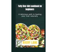 Fatty liver diet cookbook for beginners: A delicious path to healing your liver naturally