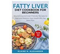 FATTY LIVER DIET COOKBOOK FOR BEGINNERS: Nourishing and Liver-Friendly Recipes to Heal and Restore Your Health (Everyday Healthy Cookbook)