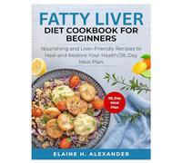 FATTY LIVER DIET COOKBOOK FOR BEGINNERS: Nourishing and Liver-Friendly Recipes to Heal and Restore Your Health (Everyday Healthy Cookbook)