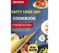 FATTY LIVER DIET COOKBOOK FOR BEGINNERS: Quick And Healthy Meals To Support Liver Detox And Lasting Weight Loss