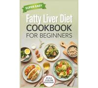 Fatty Liver Diet Cookbook for Beginners: Quick & Delicious Recipes to Detox, Cleanse, and Heal Your Liver Naturally