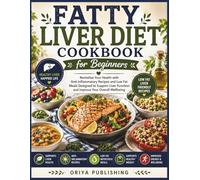 Fatty Liver Diet Cookbook for Beginners: Revitalize Your Health with Anti-Inflammatory Recipes and Low Fat Meals Designed to Support Liver Function and Improve Your Overall Wellbeing