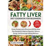 Fatty Liver Diet Cookbook for Beginners: Simple Recipes and a Structured 90-Day Meal Plan Designed to Improve Digestion, Balance Energy, and Encourage Lifelong Wellness
