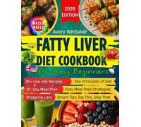 Fatty Liver Diet Cookbook for Busy Beginners: 90+ Easy Recipes to Reverse MASLD (NAFLD) & Manage Weight, with Time-Saving & Smart Eating Tips for a Tight Schedule + 30-Day Meal Plan & Shopping Lists