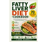 FATTY LIVER DIET COOKBOOK FOR MEN OVER 40: 70 Liver-Friendly Recipes and a 30-Day Meal Plan to Support Liver Health, Weight Management, and Better Metabolic Wellness.