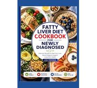 FATTY LIVER DIET COOKBOOK FOR NEWLY DIAGNOSED: Delicious Recipes to Heal Your Liver, Boost Energy & Support Long-Term Health