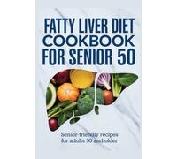 fatty liver diet cookbook for senior 50: Senior-Friendly Recipes for Adults 50 and Older