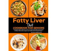 Fatty Liver Diet Cookbook for Seniors: A Complete Guide to Delicious Low-Fat, Low-Sugar, Anti-Inflammatory Recipes to Reduce Inflammation, Support Liver Health, and Feel Energized Again.