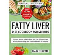 Fatty Liver Diet Cookbook for Seniors: Delicious Recipes and a 6-Month Meal Plan to Support Liver Health, Improve Energy, and Enhance Wellness for Longevity