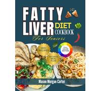 FATTY LIVER DIET COOKBOOK FOR SENIORS: Easy and Flavorful Meals for Seniors with 140 Liver-Friendly Recipes and a 60-Day Recovery Meal Plan to Support Weight Loss and Better Health