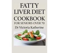 FATTY LIVER DIET COOKBOOK FOR SENIORS OVER 70: Anti-Inflammatory Recipes and Practical Meal Planning