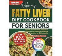 Fatty Liver Diet Cookbook for Seniors: Simple, Nutrient-Rich Recipes to Support Liver Health and Gentle Digestion for Older Adults