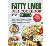 Fatty Liver Diet Cookbook for Seniors: Simple, Wholesome Recipes And A 90-Day Meal Plan To Support Liver Health, Improve Digestion, And Boost Everyday Energy