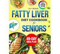 Fatty Liver Diet Cookbook for Seniors: Support Liver Health and Energy with Delicious Everyday Recipes and Clear Meal Plans, Designed for Seniors Seeking Wellness and Relief. 49-Day Meal Plan.