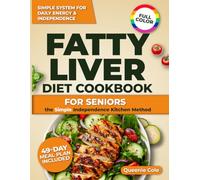 Fatty Liver Diet Cookbook For Seniors The Simple Independence Kitchen Method: Easy and Flavorful Meals to Support Liver Function, Maintain Energy,Cook with Confidence - 49-Day Meal Plan|Full Color