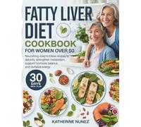Fatty Liver Diet Cookbook for Women Over 50: Nourishing, Easy-to-Follow Recipes to Detoxify, Strengthen Metabolism, Support Hormone Balance, and Revitalize Energy
