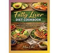 Fatty Liver Diet Cookbook: Liver-Friendly Recipes and Meal Plans to Manage NAFLD, Improve Insulin Resistance, and Support Metabolic Health
