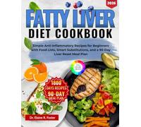 FATTY LIVER DIET COOKBOOK: Simple Anti-Inflammatory Recipes for Beginners with Food Lists, Smart Substitutions, and a 90-Day Liver Reset Meal Plan