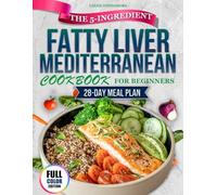 Fatty Liver Diet CookBook: Super-Easy Recipes and a 28-Day Meal Plan to Naturally Support Your Liver, Manage NAFLD, Boost Energy, and Improve Your Health