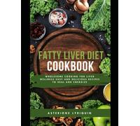 Fatty Liver Diet Cookbook: Wholesome Cooking for Liver Wellness Easy and Delicious Recipes to Heal and Energize