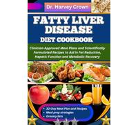 FATTY LIVER DISEASE DIET COOKBOOK: Clinician-Approved Meal Plans and Scientifically Formulated Recipes to Aid in Fat Reduction, Hepatic Function and Metabolic Recovery