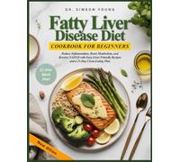 FATTY LIVER DISEASE DIET COOKBOOK FOR BEGINNERS: Reduce Inflammation, Boost Metabolism, and Reverse NAFLD with Easy Liver-Friendly Recipes and a 21-Day Clean-Eating Plan