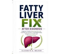FATTY LIVER FIX AFTER DIAGNOSIS: A Beginner's Guide to Reversing Fatty Liver, Lowering Liver Enzymes, Losing Weight Safely, Eating for Liver Health, and Preventing Cirrhosis