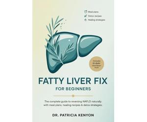 Fatty Liver Fix for Beginners: The Complete Guide to Reversing NAFLD Naturally with Meal Plans, Healing Recipes & Detox Strategies