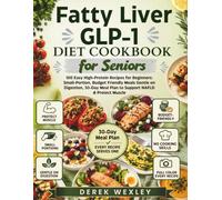Fatty Liver GLP-1 Diet Cookbook for Seniors: 100 Easy High-Protein Recipes for Beginners: Small-Portion, Budget Friendly Meals Gentle on Digestion, ... (Wexley Everyday Healthy Cooking Series)