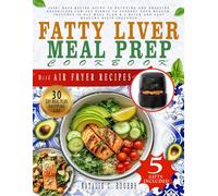 FATTY LIVER MEAL PREP COOKBOOK With AIR FRYER RECIPES: 2000+ Days Recipe Guide to detoxing And Enjoying Effortless Low-Fat Dishes to Support Your Health.