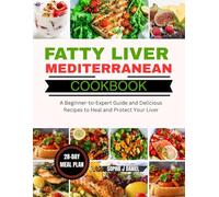 FATTY LIVER MEDITERRANEAN COOKBOOK: A Beginner-to-Expert Guide and Delicious Recipes to Heal and Protect Your Liver