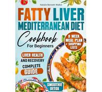 Fatty Liver Mediterranean Diet Cookbook: 100 recipes with photos. 8-week meal plan + shopping lists to improve liver health. Complete Guide