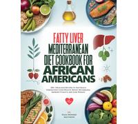 Fatty Liver Mediterranean Diet Cookbook for African Americans: 350+ Delicious Recipes to Naturally Strengthen Liver Health, Boost Metabolism, Improve Vitality, and Lose Weight