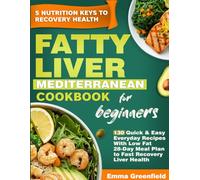 Fatty Liver Mediterranean diet Cookbook for Beginners: 130 Quick & Easy Everyday Recipes With Low Fat 28-Day Meal Plan to Fast Recovery Liver Health