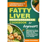 Fatty Liver Mediterranean diet Cookbook for Beginners: 130 Quick & Easy Everyday Recipes With Low Fat 28-Day Meal Plan to Fast Recovery Liver Health