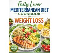 Fatty Liver Mediterranean Diet Cookbook for Weight Loss: Quick & Easy 30-Minute Recipes and a 28-Day Meal Plan to Burn Fat, Reverse NAFLD, Reduce Inflammation, and Boost Energy Naturally