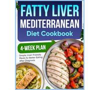 Fatty Liver Mediterranean Diet Cookbook: Simple, Liver-Friendly Meals and a 4-Week Plan for Better Eating After Diagnosis