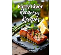 Fatty Liver Recovery Recipes: Tasty, Low-Fat Meals to Rebuild Liver Function, Support Digestion, and Improve Metabolism