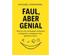 Faul, aber genial: Wie du mit minimalem Aufwand erfolgreich, entspannt und glücklich wirst