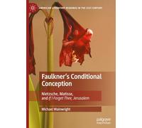 Faulkner's Conditional Conception: Nietzsche, Matisse, and If I Forget Thee, Jerusalem (American Literature Readings in the 21st Century)